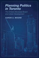 Planning Politics in Toronto: The Ontario Municipal Board and Urban Development 1442612592 Book Cover