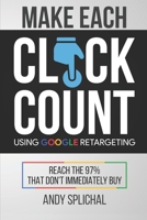 Make Each Click Count Using Google Retargeting: Reach The 97% That Don't Immediately Buy B08VYBPWCM Book Cover