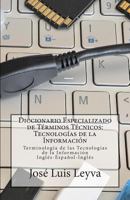 Diccionario Especializado de Terminos Tecnicos: Tecnologias de La Informacion: Terminologia de Tecnologias de La Informacion Ingles-Espanol-Ingles 1502473062 Book Cover