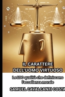 IL CARATTERE DELL'UOMO VIRTUOSO: Le 100 qualità che definiscono l'eccellenza morale (THE CHARACTER OF THE VIRTUOUS MAN) (Italian Edition) B0GRGQ1WNZ Book Cover