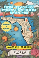 Florida Uncovered: 200 Interesting Facts About the Sunshine State: Florida Fun facts for young Inquiring Minds, Great for Road Trip Adventures B0D1KYFLZ8 Book Cover