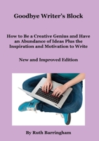 Goodbye Writer's Block: How to Be a Creative Genius and Have an Abundance of Ideas Plus the Inspiration and Motivation to Write 0645754307 Book Cover