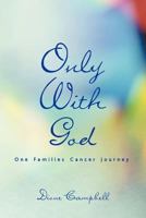 Only with God: One Families Cancer Journey 1449761399 Book Cover