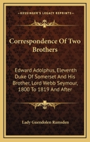 Correspondence of Two Brothers: Edward Adolphus, Eleventh Duke of Somerset, and His Brother, Lord Webb Seymour, 1800 to 1819 and After 1145760732 Book Cover