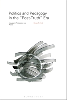 Politics and Pedagogy in the “Post-Truth” Era: Insurgent Philosophy and Praxis 1350164860 Book Cover