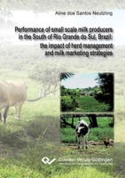 Performance of small scale milk producers in the South of Rio Grande do Sul, Brazil. the impact of herd management and milk marketing strategies 3954046547 Book Cover