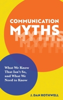 Communication Myths: What We Know That Isn't So and What We Need to Know B0F29WMFFQ Book Cover