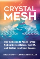 Crystal Mesh: How Addiction to Money Turned Medical Device Makers, the FDA, and Doctors Into Street Dealers 1733431500 Book Cover