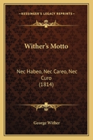 Wither's Motto: Nec Habeo, Nec Careo, Nec Curo 1248829859 Book Cover