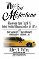 Wheels of Misfortune: Who Would Have Thunk It? Indeed, Your Pitiful Imagination Does Not Suffice 1493168223 Book Cover