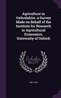 Agriculture in Oxfordshire. a Survey Made on Behalf of the Institute for Research in Agricultural Economics, University of Oxford; 1355461227 Book Cover