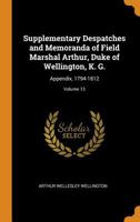 Supplementary Despatches and Memoranda of Field Marshal Arthur, Duke of Wellington, K. G.: Appendix, 1794-1812, Vol. 13 1241427003 Book Cover