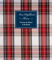 Our Highland Home: Victoria and Albert in Scotland 1903278589 Book Cover
