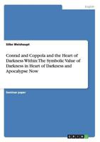 Conrad and Coppola and the Heart of Darkness Within: The Symbolic Value of Darkness in Heart of Darkness and Apocalypse Now 365661962X Book Cover