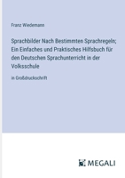 Sprachbilder Nach Bestimmten Sprachregeln; Ein Einfaches und Praktisches Hilfsbuch für den Deutschen Sprachunterricht in der Volksschule: in Großdruckschrift (German Edition) 3387308221 Book Cover