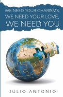 We Need Your Charisms, We Need Your Love, We Need You: Discovering Your Spiritual Gifts and Purpose in the Body of Christ B0GXKKSJ9M Book Cover