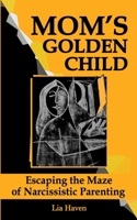 MOM'S GOLDEN CHILD: Escaping the Maze of Narcissistic Parenting B0FDPZBP1F Book Cover