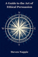 A Guide to the Art of Ethical Persuasion B0FS81HWS5 Book Cover