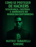 Como se proteger dos hackers: Como se Proteger de Hackers Segurança, Custódia e Anonimato no Mundo das Criptomoedas por Matrix Tabarelli Simone (Portuguese Edition) B0FKZX27P2 Book Cover
