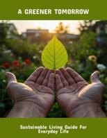 A Greener Tomorrow: Sustainable Living Guide For Everyday Life B0FPM1YPKK Book Cover