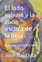 El lado salvaje y la zona oscura de la luna: El joven artista (1975 a 1990) (UNA VIDA PLENA DE ARTE) B09NT5BSVT Book Cover