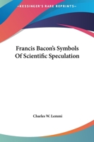 Francis Bacon's Symbols Of Scientific Speculation 1425332579 Book Cover