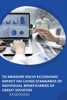 To measure Socio Economic Impact on Living Standards of Individual Beneficiaries of Credit Societies 6904475129 Book Cover