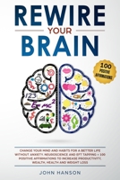 Rewire Your Brain:: Change Your Mind and Habits for a Better Life Without Anxiety. Neuroscience and EFT Tapping + 100 Positive Affirmations to Increase Productivity, Wealth, Health and Weight Loss 1702692752 Book Cover