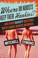 Where Do Nudists Keep Their Hankies?: ... and Other Naughty Questions You Always Wanted Answered 0061134074 Book Cover