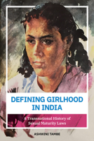 Defining Girlhood in India: A Transnational History of Sexual Maturity Laws 025208456X Book Cover
