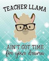 Teacher Llama Ain't Got Time For Your Drama: Notebook Funny Teacher Appreciation Gift Idea Llama 120 pages 8X10 Composition Book 1077958064 Book Cover