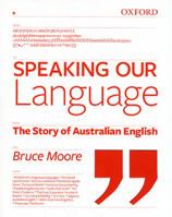 Speaking Our Language: The Story of Australian English 0195565789 Book Cover