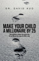 Make Your Child A Millionaire By 25: Your children's dream can come true for as little as two cups of coffee a day 1543782833 Book Cover
