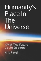 Humanity's Place In The Universe: What The Future Could Become B08Y4HCD88 Book Cover