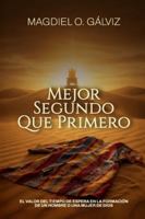MEJOR SEGUNDO QUE PRIMERO: El valor del tiempo de espera en la formación de un hombre o una mujer de Dios. B0G4CMP2XW Book Cover