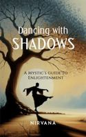 Dancing with Shadows: A Mystic's Guide to Enlightenment 1962685071 Book Cover