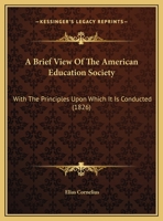 A Brief View Of The American Education Society: With The Principles Upon Which It Is Conducted 1169460305 Book Cover