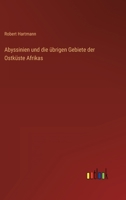 Abyssinien Und Die �brigen Gebiete Der Ostk�ste Afrikas (Classic Reprint) 1168102685 Book Cover