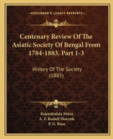 Centenary Review Of The Asiatic Society Of Bengal From 1784-1883, Part 1-3: History Of The Society 116460046X Book Cover