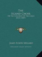 The Island Choir: Or The Children Of The Child Jesus 1104236362 Book Cover