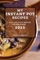 My Instant Pot Recipes 2022: Easy and Tasty Recipes for Beginners 1804503010 Book Cover