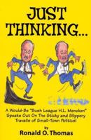 Just Thinking...: A Would-Be "Bush League H.L. Mencken" Speaks Out on the Sticky and Slippery Travails of Small-Town Politics! 1585972401 Book Cover