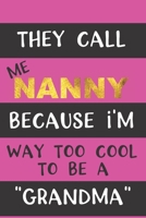 They Call Me Nanny Because I'm Way Too Cool To Be A "Grandma": Funny Blank Lined Journal for Nanny; My Nanny Gift, Best Nanny Gifts, Grandmother Gift from Grandkids - Includes BONUS Password Log! 1711164054 Book Cover