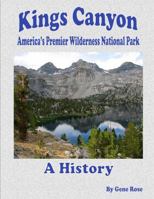 Kings Canyon: America's Premier Wilderness National Park: A History 1878441272 Book Cover