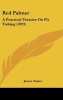 Red Palmer: A Practical Treatise On Fly Fishing 1165655004 Book Cover