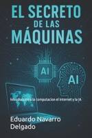 El Secreto De Las Maquinas: Introduccion a la computacion , el internet y la IA (Spanish Edition) B0FD7MWZ7Y Book Cover