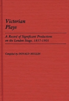 Victorian Plays: A Record of Significant Productions on the London Stage, 1837-1901 (Bibliographies and Indexes in the Performing Arts) 0313242119 Book Cover