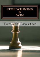 Stop Whining & Win: The Ultimate Guide for Turning Your Obstacles Into Opportunities 1987566726 Book Cover