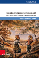 Exploited, Empowered, Ephemeral: (Re-)Constructions of Childhood in Neo-Victorian Fiction 3847116045 Book Cover