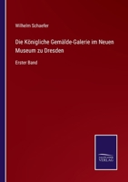Die Königliche Gemälde-Galerie im Neuen Museum zu Dresden: Erster Band 3375113668 Book Cover